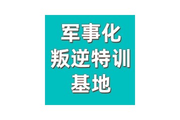 昭通正规前五叛逆孩子军事特训机构排名汇总