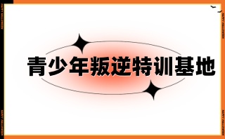 厦门10大靠谱且正规的青少年叛逆特训学校名单一览