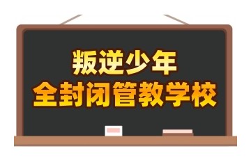 河南周口排行榜五大青少年叛逆学校名单出炉