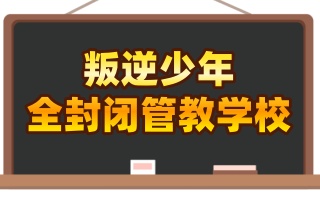 七台河十大叛逆青少年厌学封闭式矫正学校排行榜名单公布
